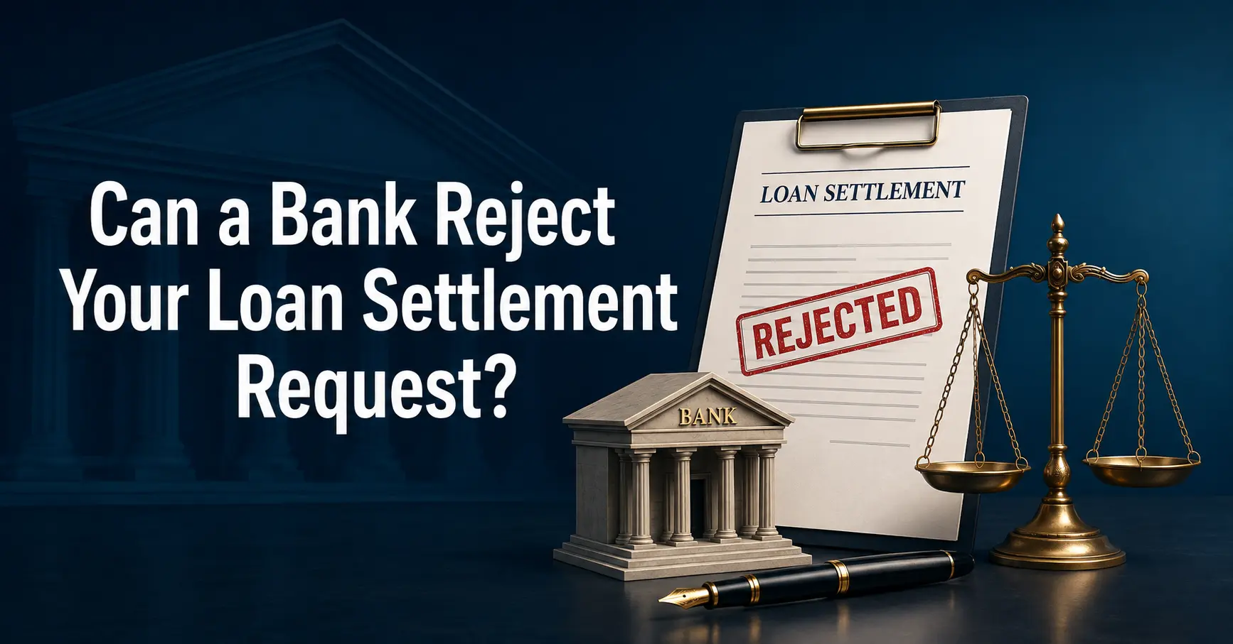 Can a Bank Reject Your Loan Settlement Request?